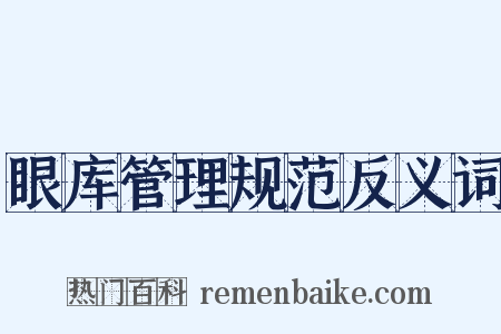 眼库管理规范反义词是什么意思的图片